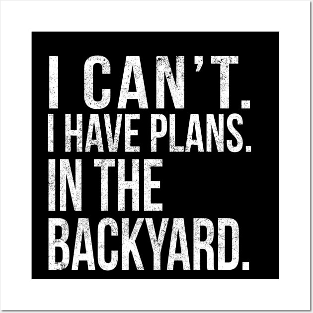 I Cant , I Have Plans , In The Backyard. Wall Art by PGP